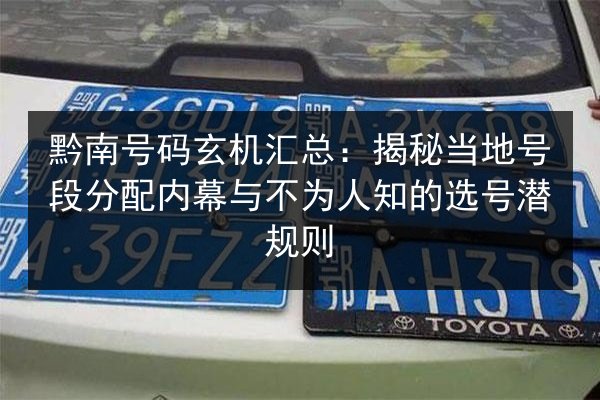 黔南号码玄机汇总:揭秘当地号段分配内幕与不为人知的选号潜规则 第2张 黔南号码玄机汇总:揭秘当地号段分配内幕与不为人知的选号潜规则 第2张