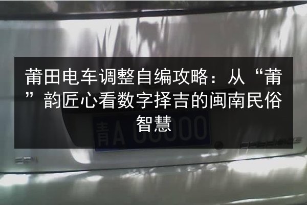 莆田电车调整自编攻略：从“莆”韵匠心看数字择吉的闽南民俗智慧 第2张