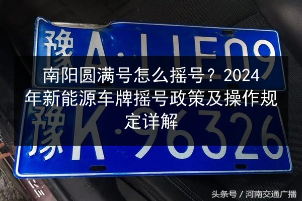 南阳圆满号怎么摇号？2024年新能源车牌摇号政策及操作规定详解