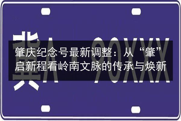 肇庆纪念号最新调整:从“肇”启新程看岭南文脉的传承与焕新 第2张 肇庆纪念号最新调整:从“肇”启新程看岭南文脉的传承与焕新 第2张