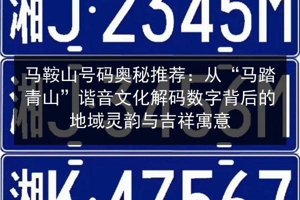 马鞍山号码奥秘推荐：从“马踏青山”谐音文化解码数字背后的地域灵韵与吉祥寓意 第2张