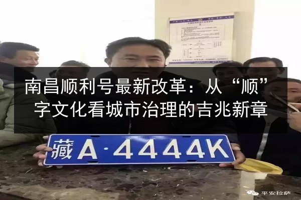 南昌顺利号最新改革：从“顺”字文化看城市治理的吉兆新章 第3张