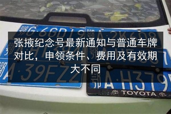 张掖纪念号最新通知与普通车牌对比，申领条件、费用及有效期大不同 第3张