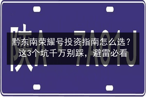黔东南荣耀号投资指南怎么选?这3个坑千万别踩,避雷必看 第2张 黔东南荣耀号投资指南怎么选?这3个坑千万别踩,避雷必看 第2张