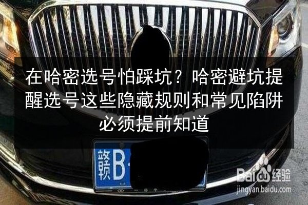 在哈密选号怕踩坑？哈密避坑提醒选号这些隐藏规则和常见陷阱必须提前知道