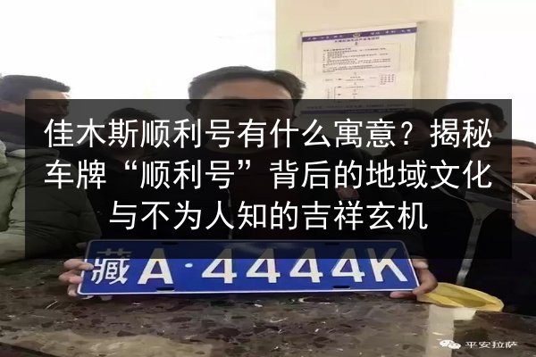 佳木斯顺利号有什么寓意？揭秘车牌“顺利号”背后的地域文化与不为人知的吉祥玄机