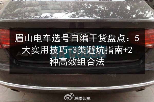 眉山电车选号自编干货盘点：5大实用技巧+3类避坑指南+2种高效组合法 第2张