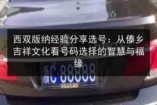 西双版纳经验分享选号：从傣乡吉祥文化看号码选择的智慧与福缘 第2张