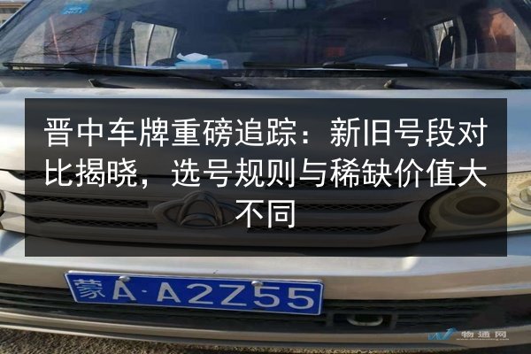 晋中车牌重磅追踪：新旧号段对比揭晓，选号规则与稀缺价值大不同