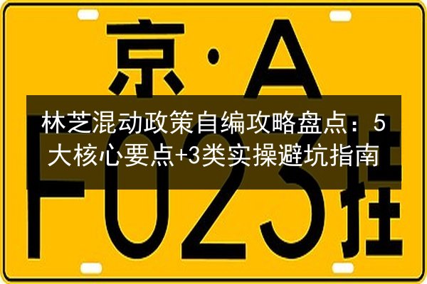 林芝混动政策自编攻略盘点:5大核心要点+3类实操避坑指南 第2张 林芝混动政策自编攻略盘点:5大核心要点+3类实操避坑指南 第2张