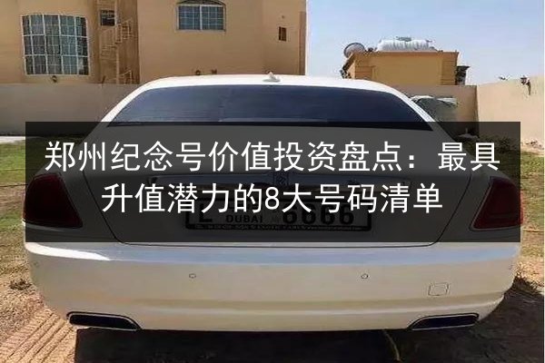 郑州纪念号价值投资盘点：最具升值潜力的8大号码清单