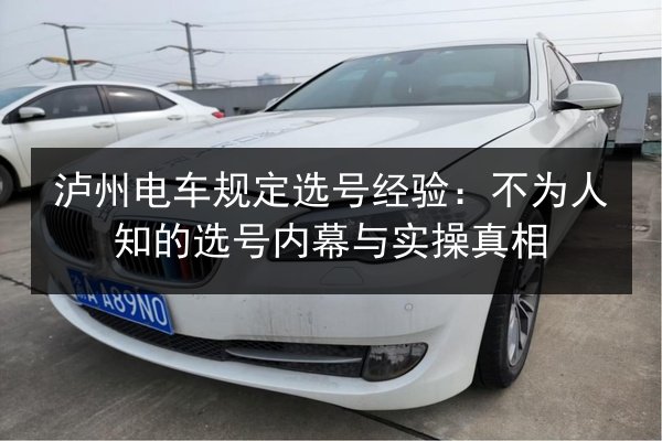 泸州电车规定选号经验：不为人知的选号内幕与实操真相