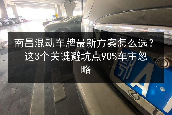 南昌混动车牌最新方案怎么选？这3个关键避坑点90%车主忽略
