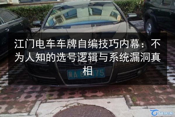 江门电车车牌自编技巧内幕：不为人知的选号逻辑与系统漏洞真相