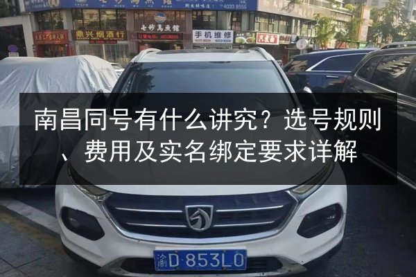 南昌同号有什么讲究?选号规则、费用及实名绑定要求详解 第2张 南昌同号有什么讲究?选号规则、费用及实名绑定要求详解 第2张
