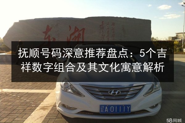 抚顺号码深意推荐盘点：5个吉祥数字组合及其文化寓意解析 第2张