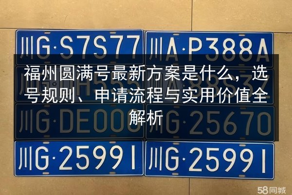 福州圆满号最新方案是什么,选号规则、申请流程与实用价值全解析 第3张 福州圆满号最新方案是什么,选号规则、申请流程与实用价值全解析 第3张