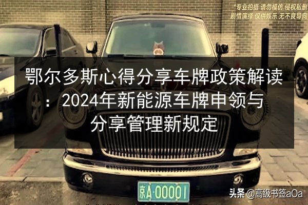 鄂尔多斯心得分享车牌政策解读:2024年新能源车牌申领与分享管理新规定 第3张 鄂尔多斯心得分享车牌政策解读:2024年新能源车牌申领与分享管理新规定 第3张