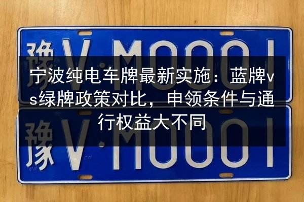 宁波纯电车牌最新实施：蓝牌vs绿牌政策对比，申领条件与通行权益大不同