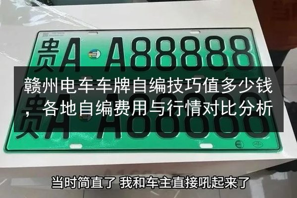 赣州电车车牌自编技巧值多少钱，各地自编费用与行情对比分析