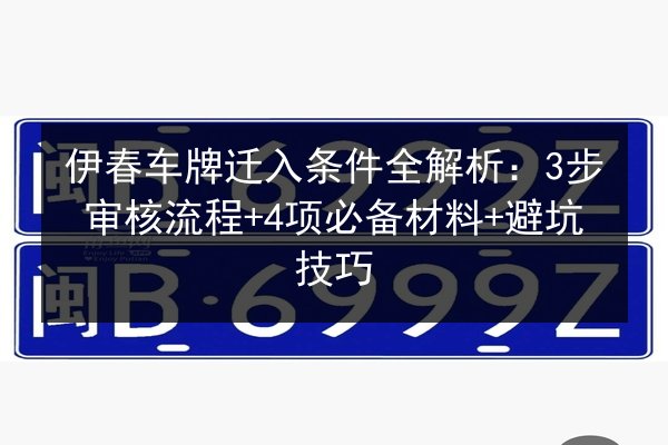 伊春车牌迁入条件全解析:3步审核流程+4项必备材料+避坑技巧 第2张 伊春车牌迁入条件全解析:3步审核流程+4项必备材料+避坑技巧 第2张