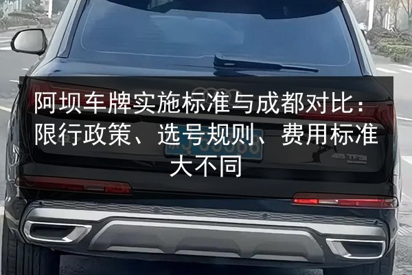 阿坝车牌实施标准与成都对比：限行政策、选号规则、费用标准大不同