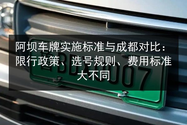 阿坝车牌实施标准与成都对比:限行政策、选号规则、费用标准大不同 第2张 阿坝车牌实施标准与成都对比:限行政策、选号规则、费用标准大不同 第2张