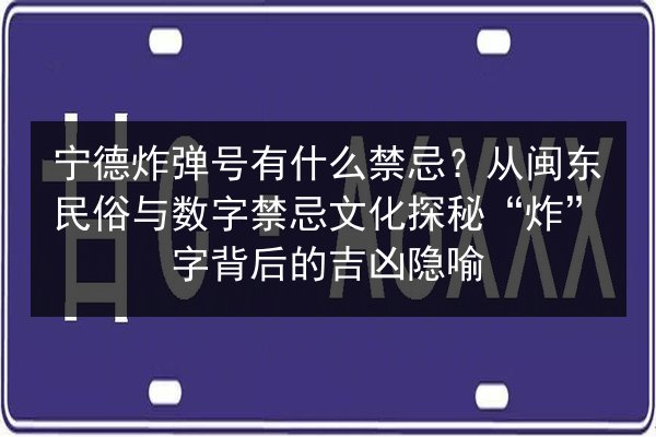 宁德炸弹号有什么禁忌？从闽东民俗与数字禁忌文化探秘“炸”字背后的吉凶隐喻