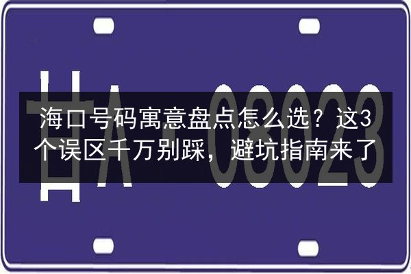 海口号码寓意盘点怎么选？这3个误区千万别踩，避坑指南来了 第3张