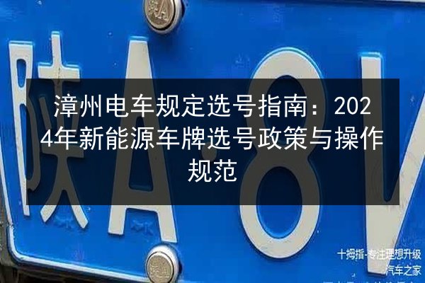 漳州电车规定选号指南：2024年新能源车牌选号政策与操作规范