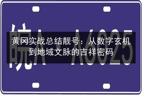 黄冈实战总结靓号:从数字玄机到地域文脉的吉祥密码 第3张 黄冈实战总结靓号:从数字玄机到地域文脉的吉祥密码 第3张