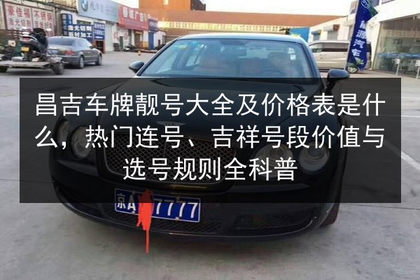 昌吉车牌靓号大全及价格表是什么，热门连号、吉祥号段价值与选号规则全科普 第3张
