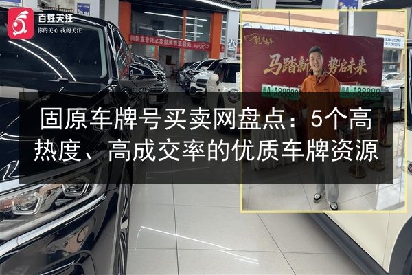 固原车牌号买卖网盘点:5个高热度、高成交率的优质车牌资源 第2张 固原车牌号买卖网盘点:5个高热度、高成交率的优质车牌资源 第2张