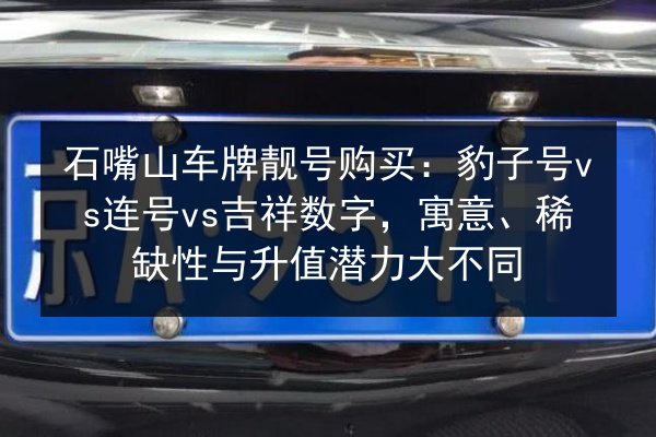 石嘴山车牌靓号购买:豹子号vs连号vs吉祥数字,寓意、稀缺性与升值潜力大不同 第2张 石嘴山车牌靓号购买:豹子号vs连号vs吉祥数字,寓意、稀缺性与升值潜力大不同 第2张