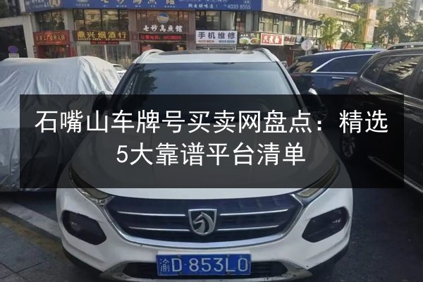 石嘴山车牌号买卖网盘点：精选5大靠谱平台清单 第3张