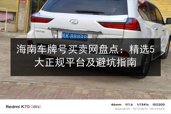 海南车牌号买卖网盘点:精选5大正规平台及避坑指南 第3张 海南车牌号买卖网盘点:精选5大正规平台及避坑指南 第3张