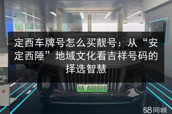 定西车牌号怎么买靓号：从“安定西陲”地域文化看吉祥号码的择选智慧 第2张