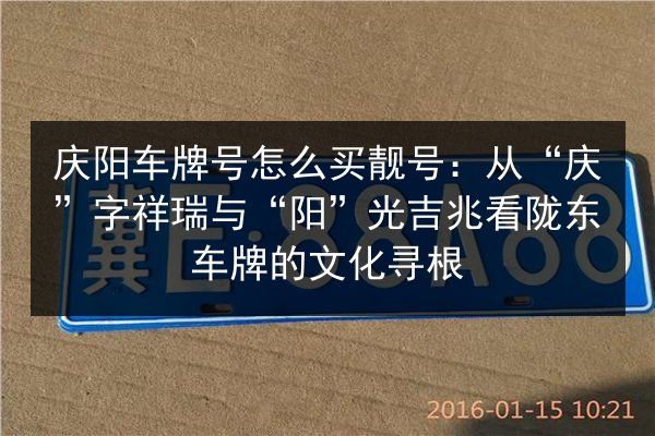 庆阳车牌号怎么买靓号：从“庆”字祥瑞与“阳”光吉兆看陇东车牌的文化寻根
