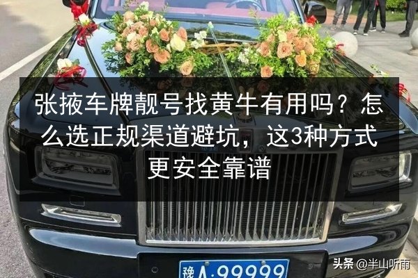 张掖车牌靓号找黄牛有用吗？怎么选正规渠道避坑，这3种方式更安全靠谱 第2张