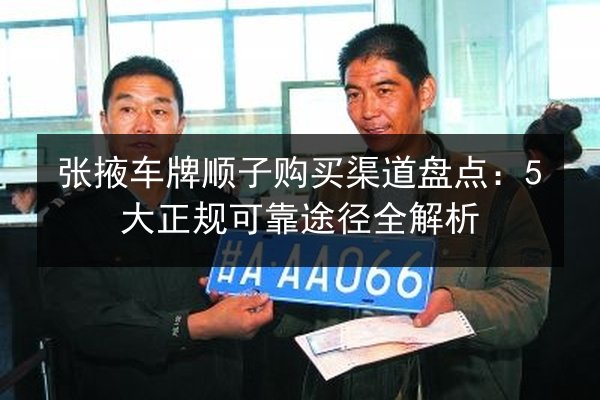 张掖车牌顺子购买渠道盘点：5大正规可靠途径全解析 第2张