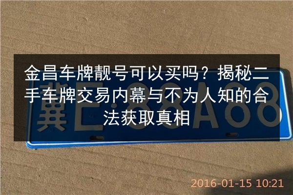 金昌车牌靓号可以买吗？揭秘二手车牌交易内幕与不为人知的合法获取真相 第4张