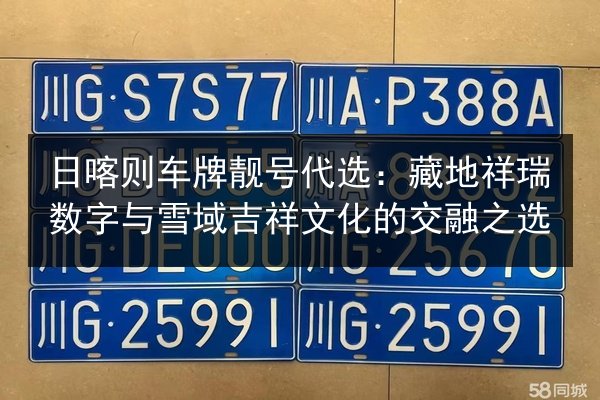 日喀则车牌靓号代选：藏地祥瑞数字与雪域吉祥文化的交融之选