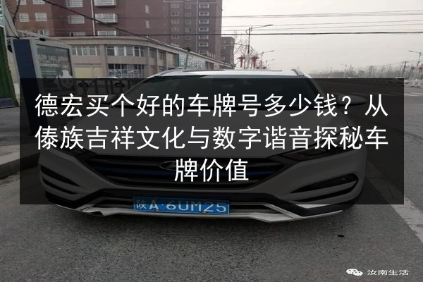 德宏买个好的车牌号多少钱?从傣族吉祥文化与数字谐音探秘车牌价值 第2张 德宏买个好的车牌号多少钱?从傣族吉祥文化与数字谐音探秘车牌价值 第2张