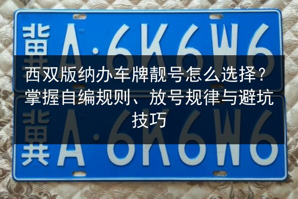 西双版纳办车牌靓号怎么选择?掌握自编规则、放号规律与避坑技巧 第3张 西双版纳办车牌靓号怎么选择?掌握自编规则、放号规律与避坑技巧 第3张