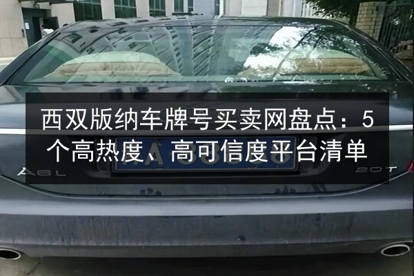 西双版纳车牌号买卖网盘点：5个高热度、高可信度平台清单
