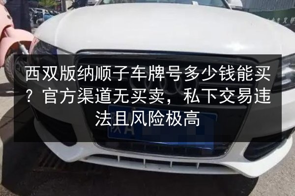 西双版纳顺子车牌号多少钱能买？官方渠道无买卖，私下交易违法且风险极高 第2张