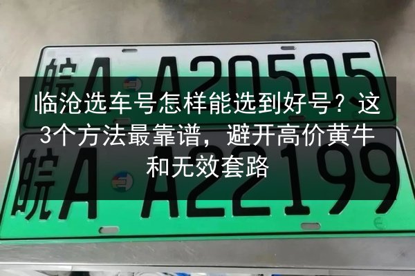 临沧选车号怎样能选到好号？这3个方法最靠谱，避开高价黄牛和无效套路