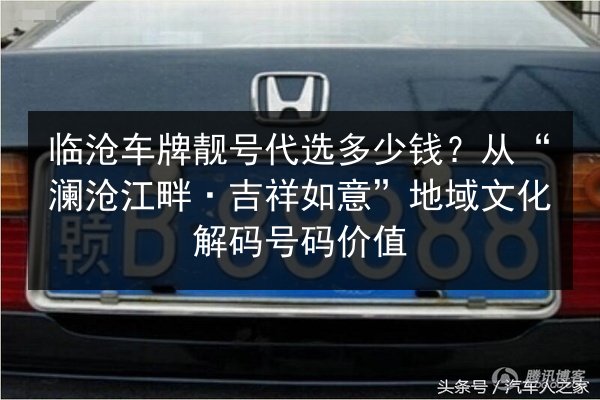 临沧车牌靓号代选多少钱？从“澜沧江畔·吉祥如意”地域文化解码号码价值 第2张