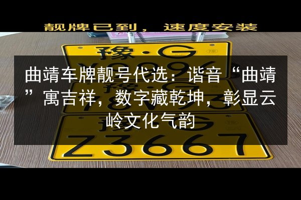 曲靖车牌靓号代选：谐音“曲靖”寓吉祥，数字藏乾坤，彰显云岭文化气韵