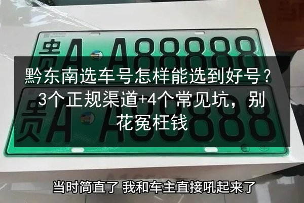 黔东南选车号怎样能选到好号？3个正规渠道+4个常见坑，别花冤枉钱